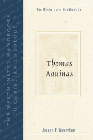 Title: The Westminster Handbook to Thomas Aquinas, Author: Joseph P. Wawrykow