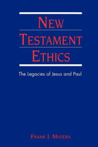 Title: New Testament Ethics: The Legacies of Jesus and Paul, Author: Frank J. Matera