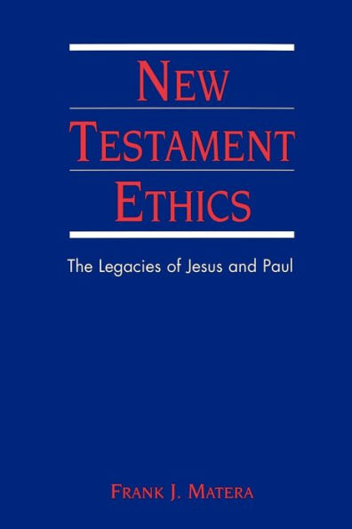 New Testament Ethics: The Legacies of Jesus and Paul