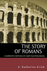 Title: The Story of Romans: A Narrative Defense of God's Righteousness, Author: A. Katherine Grieb