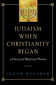 Title: Judaism When Christianity Began: A Survey of Belief and Practice, Author: Jacob Neusner