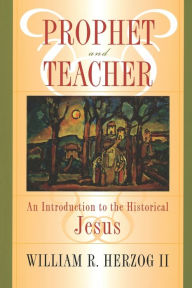 Title: Prophet and Teacher: An Introduction to the Historical Jesus / Edition 1, Author: William R. Herzog II