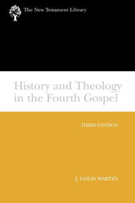 Title: History and Theology in the Fourth Gospel, Revised and Expanded / Edition 3, Author: J. Louis Martyn