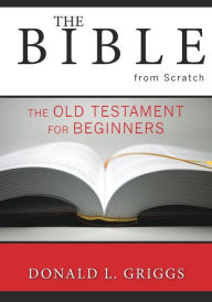 Title: The Bible from Scratch: The Old Testament for Beginners, Author: Donald L. Griggs