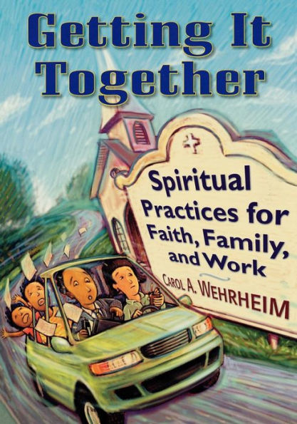 Getting It Together: Spiritual Practices for Faith, Family, and Work