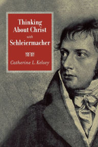 Title: Thinking about Christ with Schleiermacher, Author: Catherine L. Kelsey