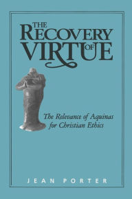 Title: The Recovery of Virtue: The Relevance of Aquinas for Christian Ethics, Author: Jean Porter