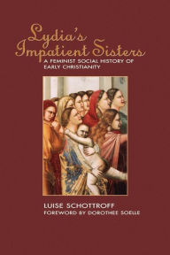 Title: Lydia's Impatient Sisters: A Feminist Social History of Early Christianity, Author: Luise Schottroff