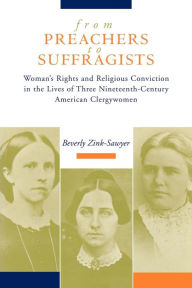 Title: From Preachers to Suffragists: Woman's Rights and Religious Conviction in the Lives of Three Nineteenth-Century, Author: Beverly Zink-Sawyer
