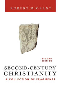 Title: Second-Century Christianity, Revised and Expanded: A Collection of Fragments / Edition 2, Author: Robert M. Grant