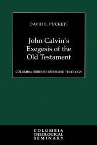 Title: John Calvin's Exegesis of the Old Testament, Author: David L. Puckett