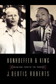 Title: Bonhoeffer and King: Speaking Truth to Power / Edition 1, Author: J. Deotis Roberts