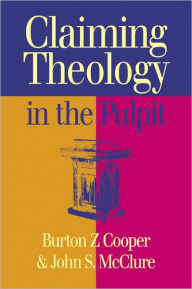 Title: Claiming Theology in the Pulpit, Author: Burton Z Cooper