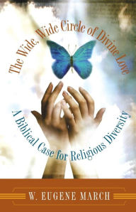 Title: The Wide, Wide Circle of Divine Love: A Biblical Case for Religious Diversity, Author: W. Eugene March