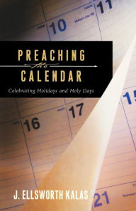 Title: Preaching the Calendar: Celebrating Holidays and Holy Days, Author: J. Ellsworth Kalas
