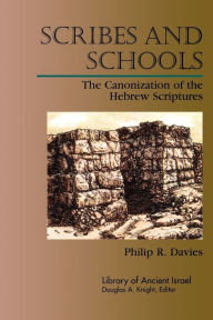 Title: Scribes and Schools: The Canonization of the Hebrew Scriptures, Author: Philip R. Davies