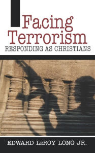 Title: Facing Terrorism: Responding as Christians / Edition 1, Author: Edward LeRoy Long Jr.