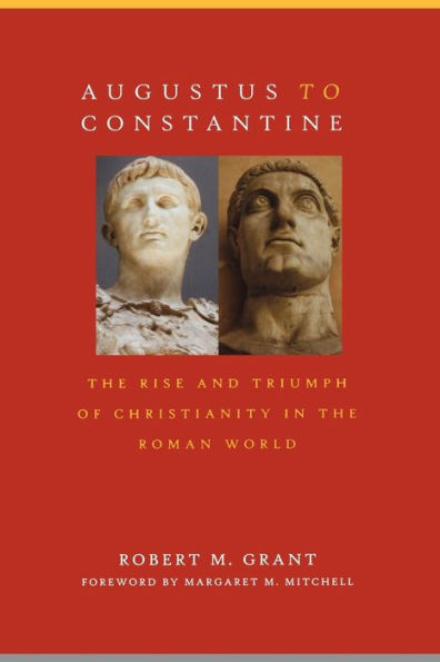 Augustus to Constantine: The Rise and Triumph of Christianity in the Roman World / Edition 1