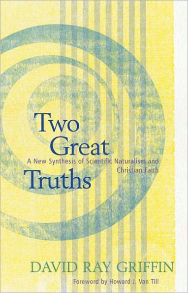 Two Great Truths: A New Synthesis of Scientific Naturalism and Christian Faith / Edition 1