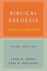 Title: Biblical Exegesis, Third Edition: A Beginner's Handbook / Edition 3, Author: John H. Hayes