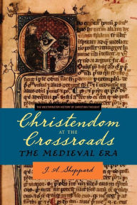 Title: Christendom at the Crossroads: The Medieval Era, Author: J. A. Sheppard