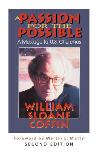 Title: A Passion for the Possible, Second Edition: A Message to U.S. Churches / Edition 2, Author: William Sloane Coffin