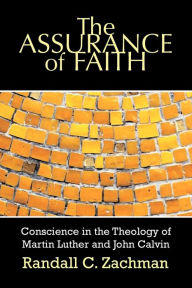 Title: The Assurance of Faith: Conscience in the Theology of Martin Luther and John Calvin, Author: Randall C. Zachman