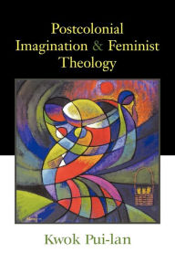 Title: Postcolonial Imagination and Feminist Theology / Edition 1, Author: Kwok Pui-lan