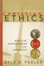 Exploring Christian Ethics: Biblical Foundations for Morality / Edition 1