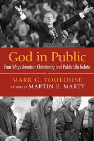 Title: God in Public: Four Ways American Christianity and Public Life Relate, Author: Mark G. Toulouse