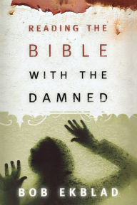 Title: Reading the Bible with the Damned, Author: Bob Ekblad