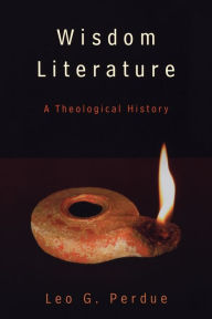Title: Wisdom Literature: A Theological History, Author: Leo G. Perdue