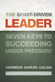 Title: The Spirit-Driven Leader: Seven Keys to Succeeding under Pressure, Author: Carnegie Samuel Calian
