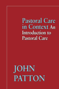 Title: Pastoral Care in Context: An Introduction to Pastoral Care, Author: John Patton