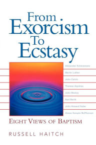 Title: From Exorcism to Ecstasy: Eight Views of Baptism, Author: Russell Haitch