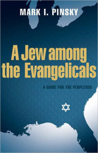 Title: A Jew among the Evangelicals: A Guide for the Perplexed, Author: Mark I. Pinsky