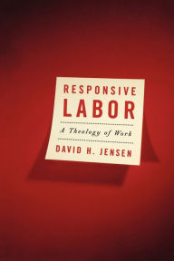 Title: Responsive Labor: A Theology of Work, Author: David H. Jensen