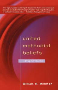 Title: United Methodist Beliefs: A Brief Introduction, Author: William H. Willimon