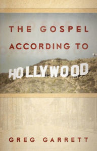 Title: The Gospel according to Hollywood, Author: Greg Garrett
