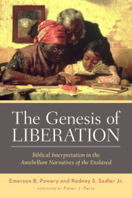 Title: The Genesis of Liberation: Biblical Interpretation in the Antebellum Narratives of the Enslaved, Author: Emerson B. Powery