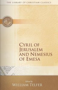 Title: Cyril of Jerusalem and Nemesius of Emesa, Author: William Telfer