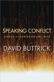 Title: Speaking Conflict: Stories of a Controversial Jesus, Author: David Buttrick