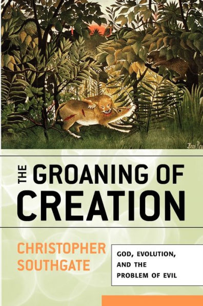 The Groaning of Creation: God, Evolution, and the Problem of Evil