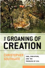 The Groaning of Creation: God, Evolution, and the Problem of Evil