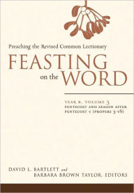 Title: Feasting on the Word: Year B, Volume 3: Pentecost and Season after Pentecost 1 (Propers 3-16), Author: David L. Bartlett