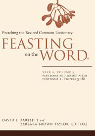 Title: Feasting on the Word: Year A, Volume 3: Pentecost and Season after Pentecost 1 (Propers 3-16), Author: David L. Bartlett