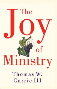 Title: The Joy of Ministry, Author: Thomas W. Currie III