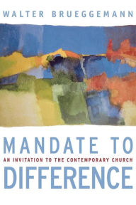 Title: Mandate to Difference: An Invitation to the Contemporary Church, Author: Walter Brueggemann