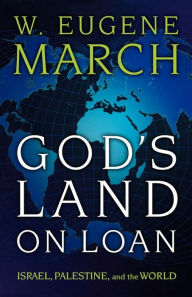 Title: God's Land on Loan: Israel, Palestine, and the World, Author: W. Eugene March