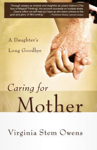 Title: Caring for Mother: A Daughter's Long Goodbye, Author: Virginia Stem Owens